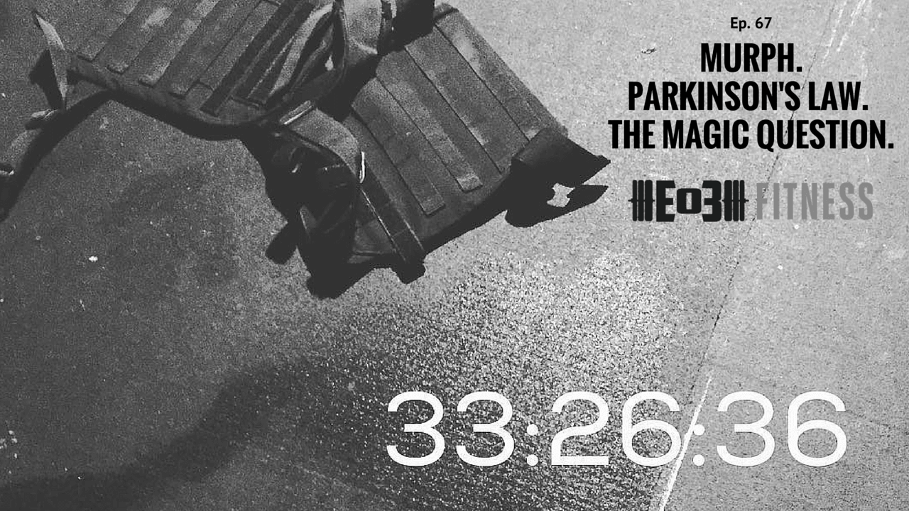 MURPH, Mental Toughness, CrossFit, Parkinsons Law, Podcast, End of Three Fitness