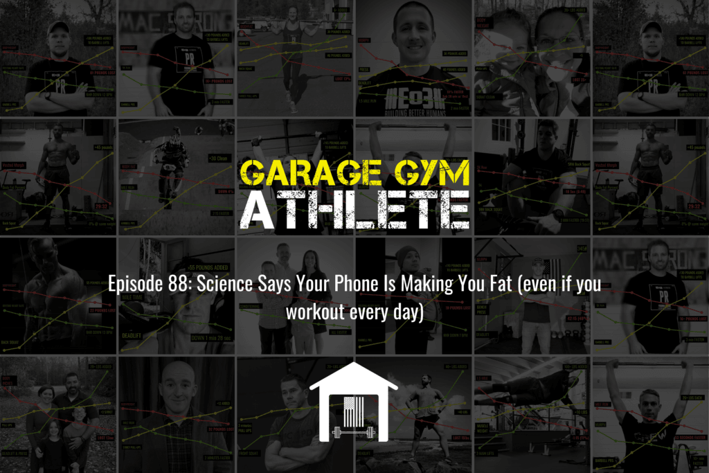 garage gym, garage gym athlete, end of three fitness, fitness, meet yourself Saturday, what the ruck!?, science says your phone is making you fat (even if you workout every day)